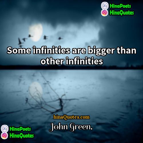 John Green Quotes | Some infinities are bigger than other infinities.
